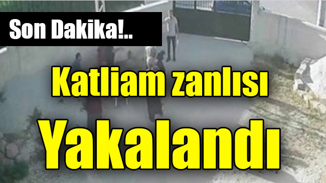 Katliam zanlısı yakalandı