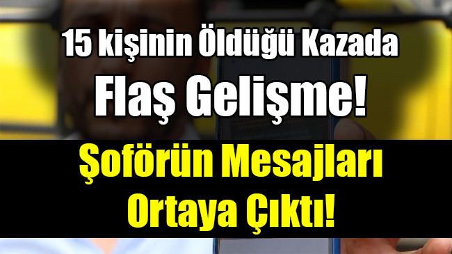 15 kişinin Öldüğü Kazada Flaş Gelişme