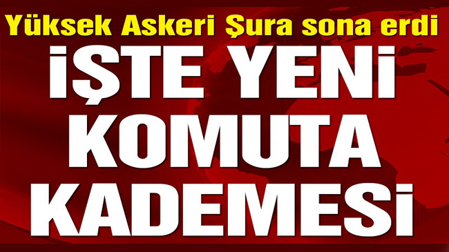 YAŞ bitti, yeni komuta kademesi belli oldu