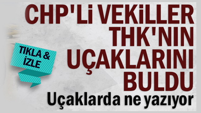 CHP’li vekiller THK’nın uçaklarını buldu…