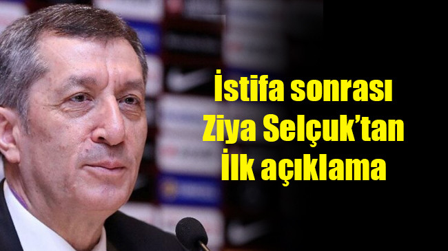 İstifa sonrası Ziya Selçuk’tan ilk açıklama