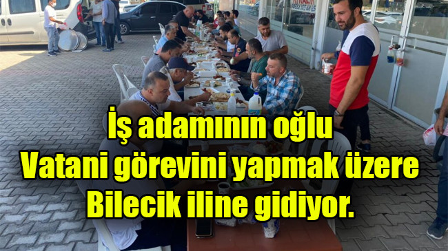 İş adamının oğlu Vatani görevini yapmak üzere Bilecik iline gidiyor.