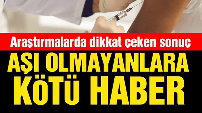 Araştırmalar ortaya çıkardı: Aşı olmayanlara kötü haber!