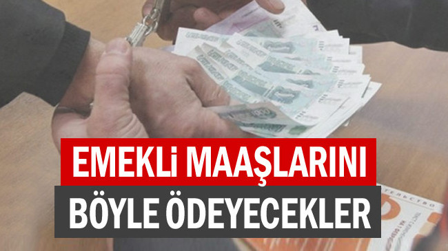 Emekli maaşlarını böyle ödeyecekler