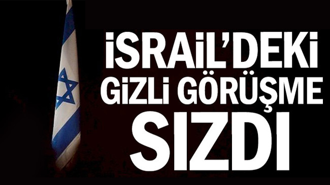 İsrail’deki Gizli Görüşme Sızdı