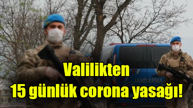 Valilikten  15 günlük corona yasağı!