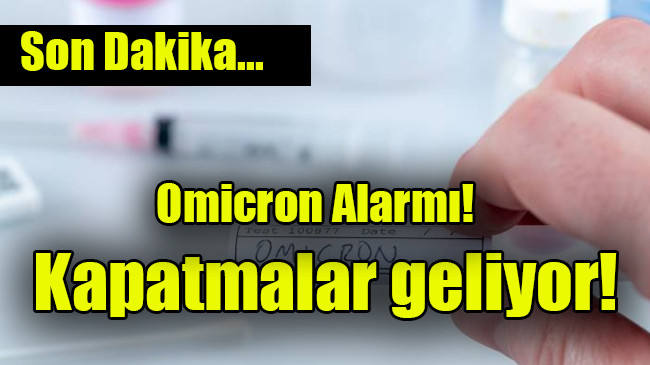 Omicron Alarmı! Kapatmalar geliyor…