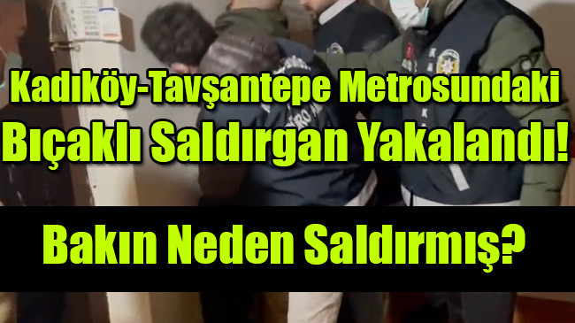 Kadıköy-Tavşantepe Metrosundaki Bıçaklı Saldırgan Yakalandı!