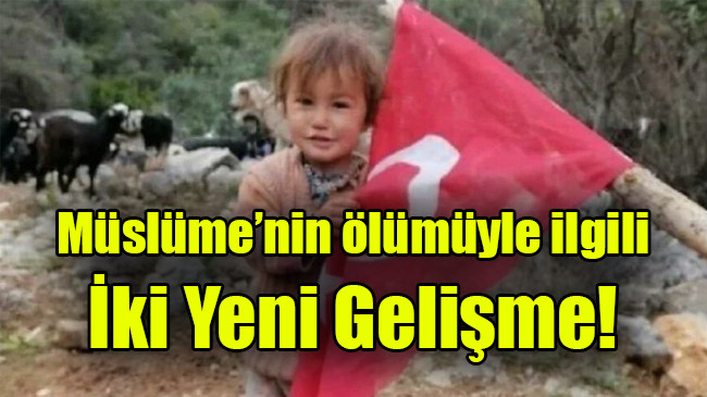 Müslüme’nin ölümüyle ilgili iki yeni gelişme