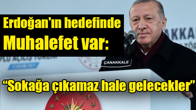 Erdoğan’ın hedefinde muhalefet var: Sokağa çıkamaz hale gelecekler