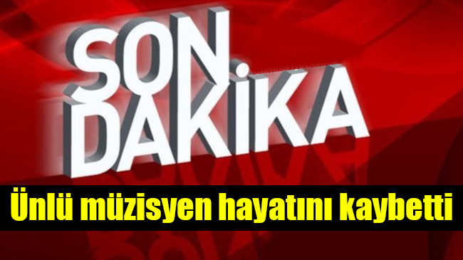 Ünlü müzisyen hayatını kaybetti