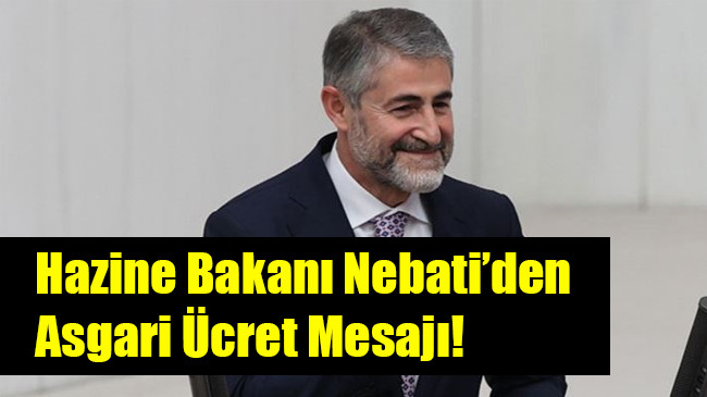 Hazine Bakanı Nebati’den Asgari Ücret Mesajı!