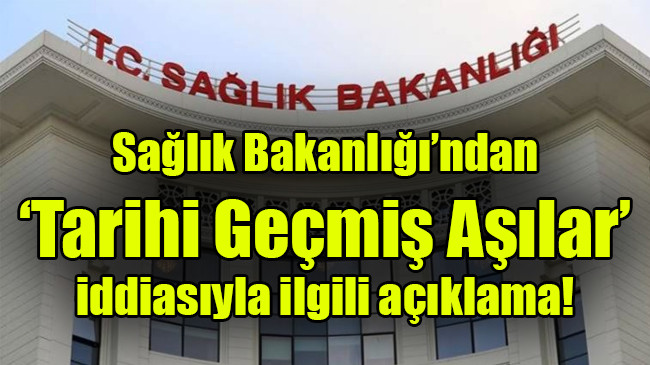 Sağlık Bakanlığı’ndan ‘Tarihi Geçmiş Aşılar’ iddiasıyla ilgili açıklama!