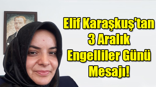 Elif Karaşkuş’tan  3 Aralık Engelliler Günü Mesajı