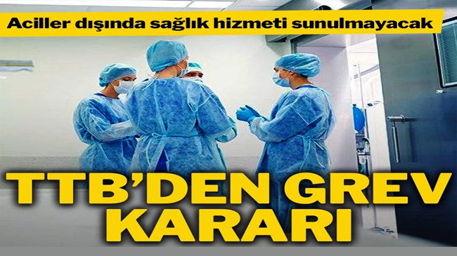 TTB’den grev kararı! Aciller dışında sağlık hizmeti sunulmayacak