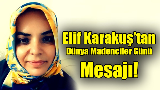 Elif Karakuş’tan Dünya Madenciler Günü Mesajı!