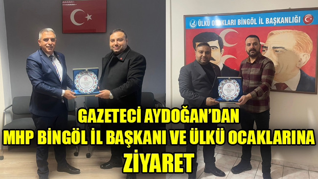 GAZETECİ AYDOĞAN’DAN MHP BİNGÖL İL BAŞKANI VE ÜLKÜ OCAKLARINA ZİYARET