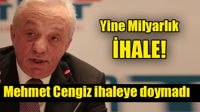 Mehmet Cengiz ihaleye doymadı