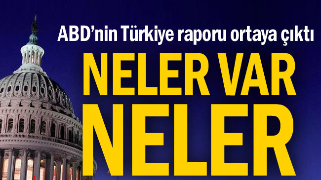 ABD Türkiye raporu ortaya çıktı… Neler var neler