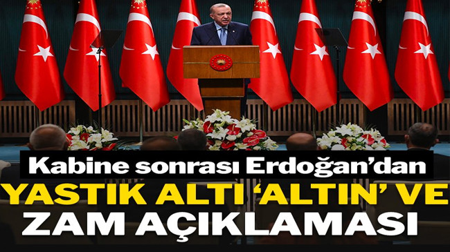Kabine sonrası Erdoğan’dan yastık altı altın ve zam açıklaması