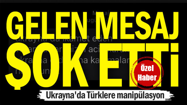 Ukrayna’da Türklere manipülasyon… Gelen mesaj şok etti