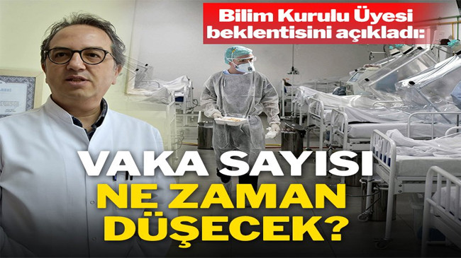 Bilim Kurulu üyesi açıkladı: Vaka sayısı ne zaman düşecek?