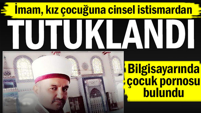 İmam, kız çocuğuna cinsel istismardan tutuklandı…