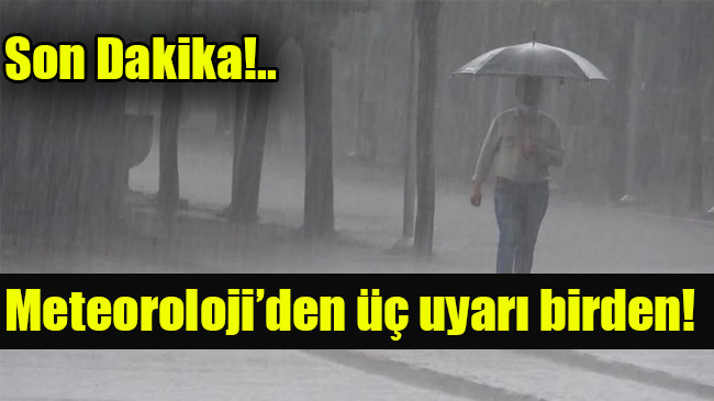 Meteoroloji’den üç uyarı birden!