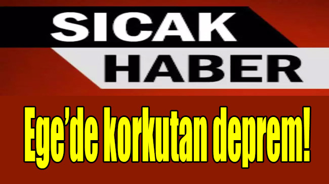 Ege’de korkutan deprem