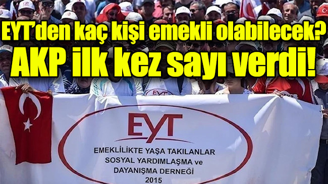 EYT’den kaç kişi emekli olabilecek? AKP ilk kez sayı verdi