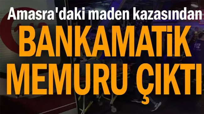 Amasra’daki maden kazasından bankamatik memuru çıktı