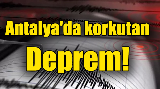 Antalya’da korkutan deprem