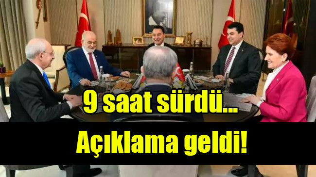 9 saat sürdü… Altılı Masa’dan Açıklama geldi