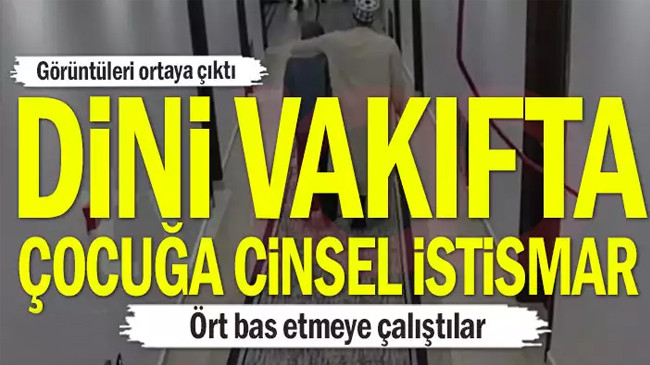 Dini vakıfta çocuğa cinsel istismar… Ört bas etmeye çalıştılar