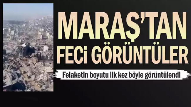 Maraş’tan Feci görüntüler