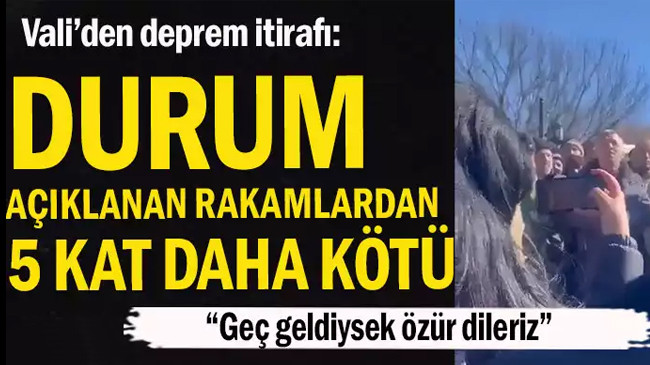 Vali’den deprem itirafı: Durum açıklanan rakamlardan 5 kat daha kötü, geç geldiysek özür dileriz