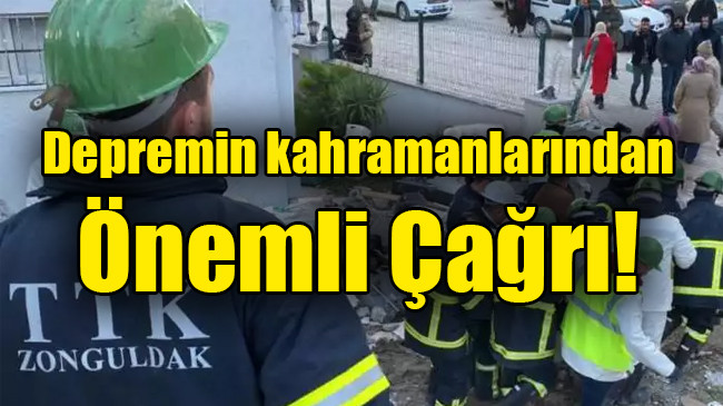 Depremin kahramanlarından önemli çağrı