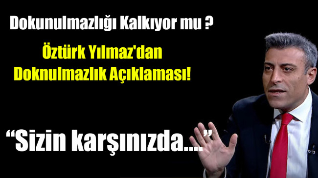 Öztürk Yılmaz’dan Doknulmazlık Açıklaması! Dokunulmazlığı Kalkıyor mu ?