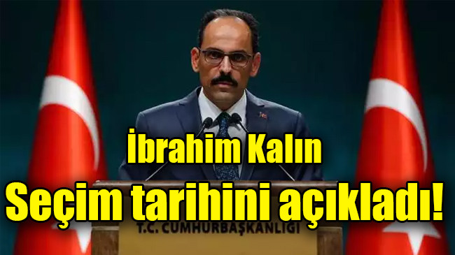 İbrahim Kalın seçim tarihini açıkladı