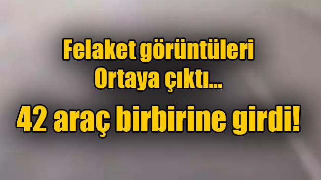 Felaket görüntüleri… 42 araç birbirine girdi….
