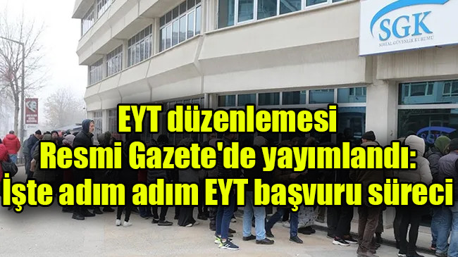 EYT düzenlemesi Resmi Gazete’de yayımlandı: İşte adım adım EYT başvuru süreci