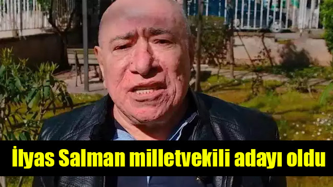 İlyas Salman milletvekili adayı oldu