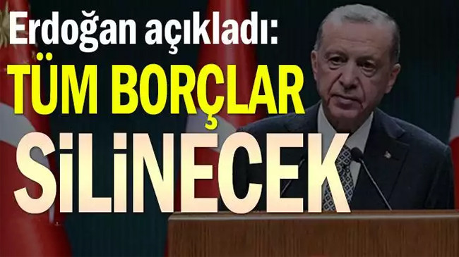 Erdoğan açıkladı: Tüm borçlar silinecek