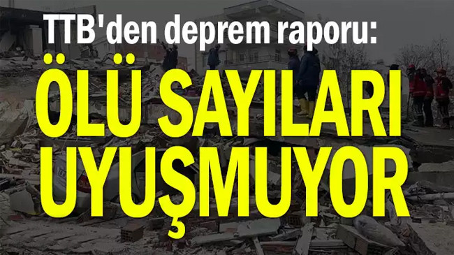 TTB’den deprem raporu: Ölü sayıları uyuşmuyor