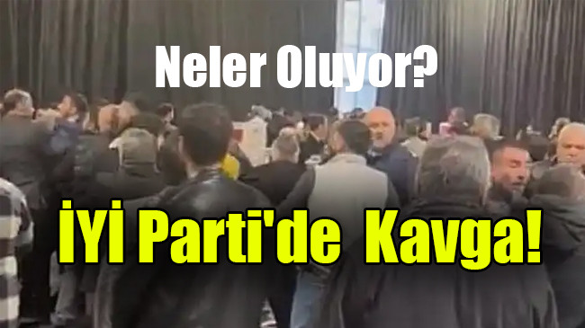 İYİ Parti’de Kavga