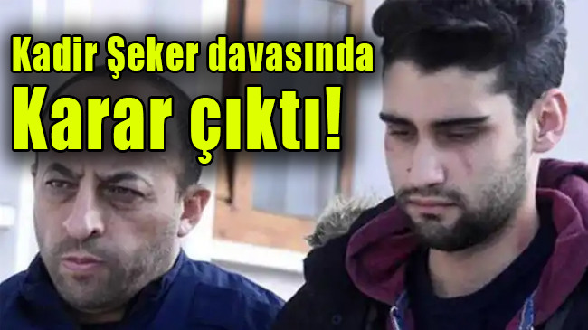 Kadir Şeker davasında karar çıktı!