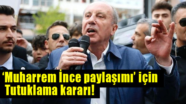 ‘Muharrem İnce paylaşımı’ için tutuklama kararı