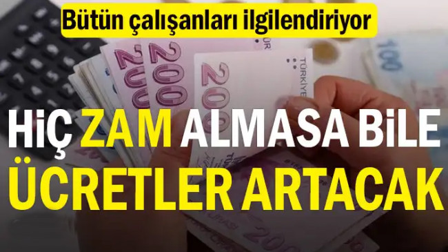 Bütün çalışanları ilgilendiriyor: Hiç zam almasa bile ücretler artacak