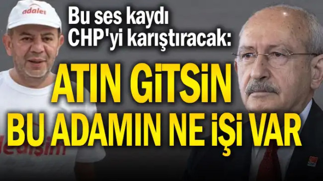 Bu ses kaydı CHP’yi karıştıracak: Atın gitsin bu adamın ne işi var