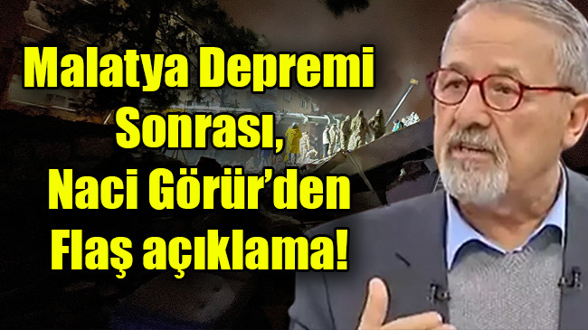 Malatya Depremi Sonrası, Naci Görür’den Flaş açıklama!